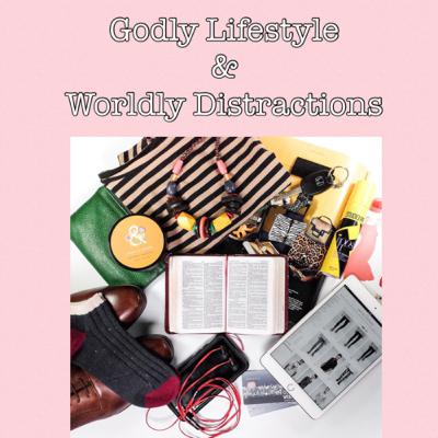 Godly Lifestyle & Worldly Distractions