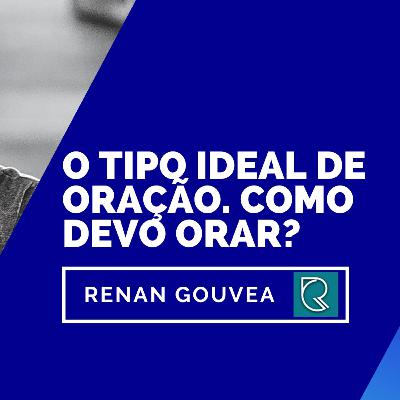 O tipo ideal de oração. Como devo orar?