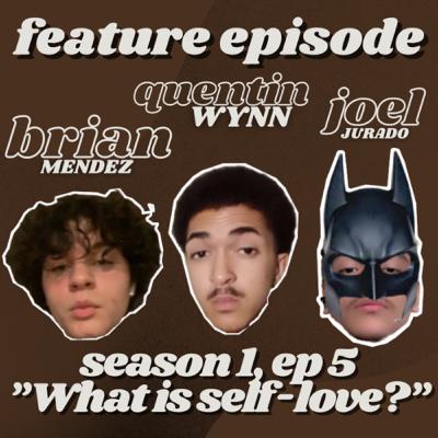 (S1, E5) Self Love with Quentin Wynn, Brian Mendez and Joel Jurado