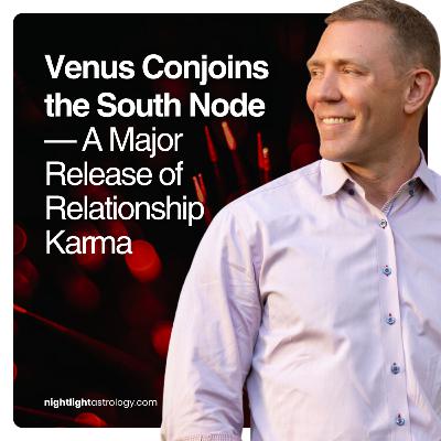 Venus Conjoins the South Node — A Major Release of Relationship Karma