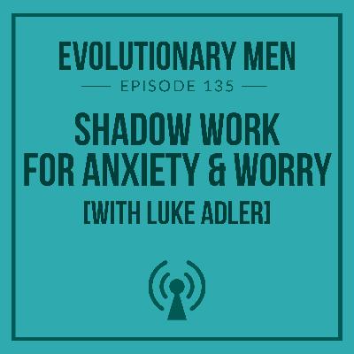 Shadow Work for Anxiety & Worry (with Luke Adler)