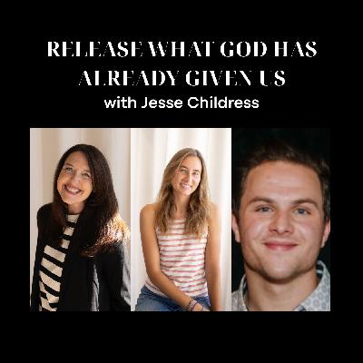Release What God Has Already Given Us with Jesse Childress Release What God Has Already Given Us with Jesse Childress