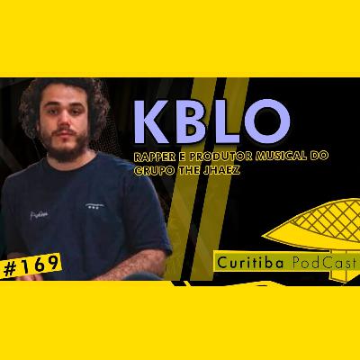 KBLO - [RAPPER E PRODUTOR MUSICAL DO GRUPO THE JHAEZ] - CURITIBA PODCAST #169