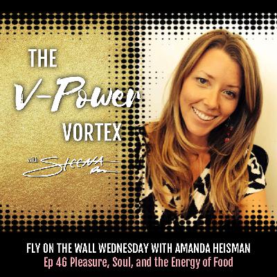 Ep 46 Pleasure, Soul, and the Energy of Food - Fly on the Wall Wednesday with Amanda Heisman