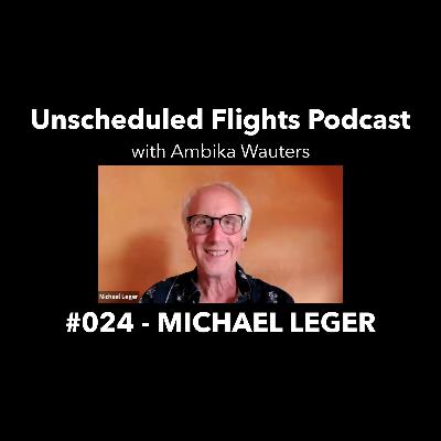 MICHAEL LEGER -- Unscheduled Flights Podcast #024 MICHAEL LEGER -- Unscheduled Flights Podcast #024