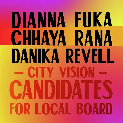 Candidates for Local Board: Dianna Fuka, Chhaya Rana and Danika Revell are the City Vision candidates