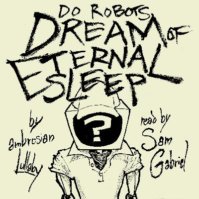 01 Monsterstuck 2024 03: Do Robots Dream of Eternal Sleep? by ambrosianLullaby