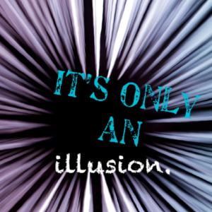 It’s only an Illusion