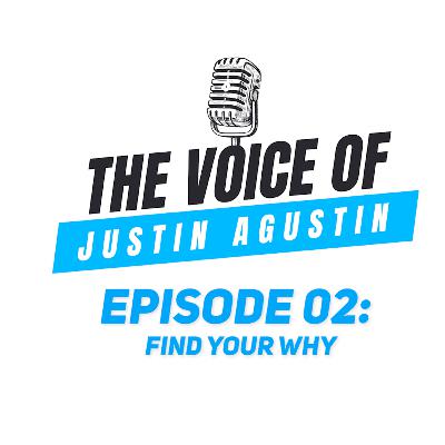 Ep 02: Find Your Why (The Voice of Justin Agustin)
