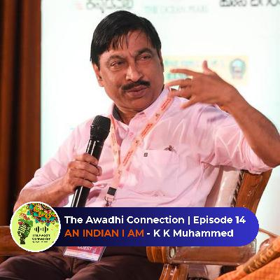 An Indian I Am - K K Muhammed | The Awadhi Connection Episode 14 An Indian I Am - K K Muhammed | The Awadhi Connection Episode 14