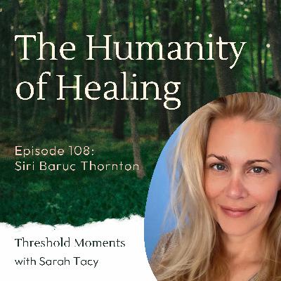 108 - Siri Baruc Thornton: The Humanity of Healing