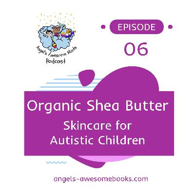 EPS 6: Organic Shea Butter - Skincare for Autistic Children