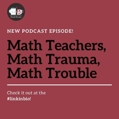 Math Teachers, Math Trauma, Math Troubles Math Teachers, Math Trauma, Math Troubles