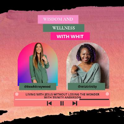 S3 Ep3: Living With Jesus Without Losing The Wonder with Trinity Anderson