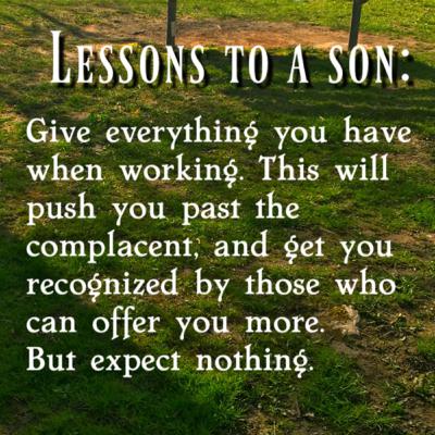Lessons to a Son(child) #1: Give everything you have when working...
