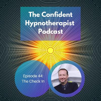 Episode 44: The Confident Hypnotherapist - Episode 44 - 'The Check In'