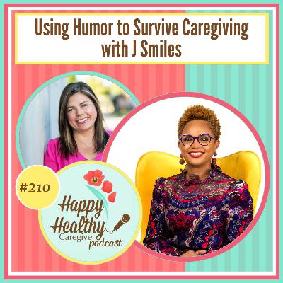 Using Humor to Survive Caregiving with J Smiles Using Humor to Survive Caregiving with J Smiles