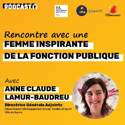 Entretien complet avec Anne Claude Lamur-Baudreu, Directrice Générale Adjointe au Département Développement Social, Famille et Sport - Ville du Havre