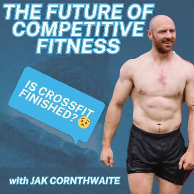 The Future of Competitive Fitness with Jak Cornthwaite