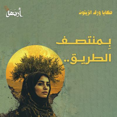 بودكاست حكايا ورق الزيتون | في منتصف الطريق