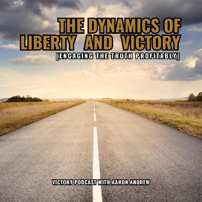 The Dynamics of Liberty And Victory [Accessing And Profitably Engaging Truth]
