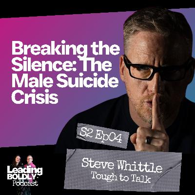 Breaking the Silence: The Male Suicide Crisis | Steve Whittle | S2 EP04