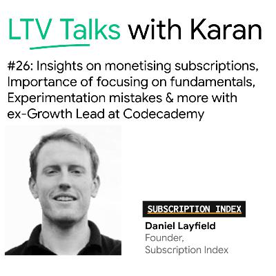 #26: Insights on monetising subscriptions, Importance of focusing on fundamentals, Experimentation mistakes & more with ex-Growth Lead at Codeacademy - Daniel Layfield (Founder @ Subscription Index)