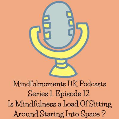 EP12 Is Mindfulness A Load Of Sitting Around Staring Into Space ?