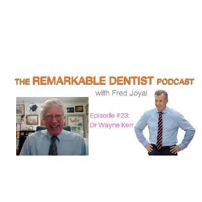 The Remarkable Dentist Podcast #23 featuring Dr. Wayne Kerr