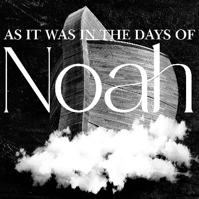 As It Was In The Days of Noah As It Was In The Days of Noah