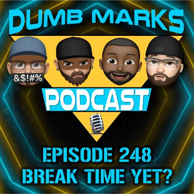 Episode 248 - Break Time Yet?