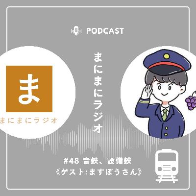 【#48】《ゲスト回》音鉄、設備鉄／ゲスト:ますぼうさん(工業高校農業部)《前編》