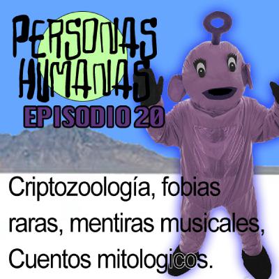 Personas Humanas Episodio 20: Criptozoología, fobias raras, mentiras musicales, cuentos mitologicos