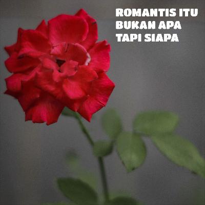 Romantis itu bukan apa, tapi siapa Romantis itu bukan apa, tapi siapa