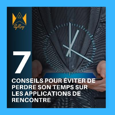 7 conseils pour éviter de perdre son temps sur les applications de rencontre