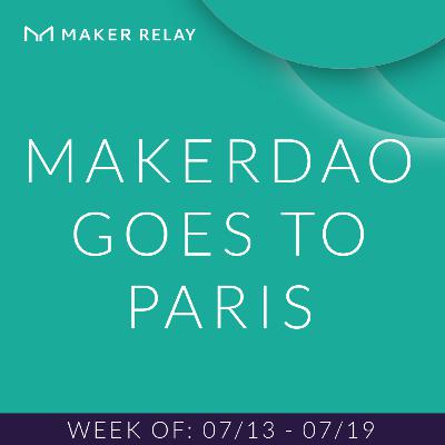 [Maker Relay] MakerDAO Goes to Paris | 07/13 - 07/19