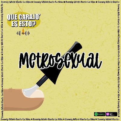 METROSEXUAL 💅🏼! - Episodio #2