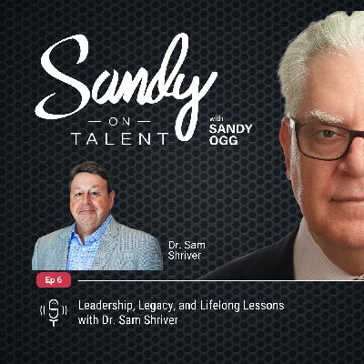 006: Leadership, Legacy, and Lifelong Lessons with Dr. Sam Shriver
