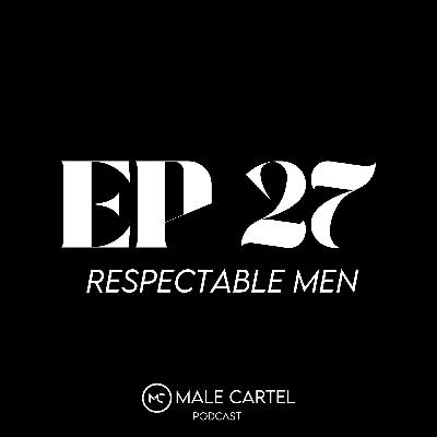 Episode 27 | Being a Respectable Man