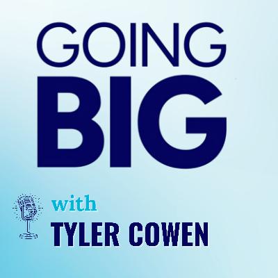 Going Big with Tyler Cowen, the Information Billionaire: The Future Belongs to the Non-Complacent