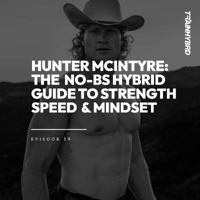 039: Hunter McIntyre: The No-BS Hybrid Training Guide to Strength, Speed & Mindset
