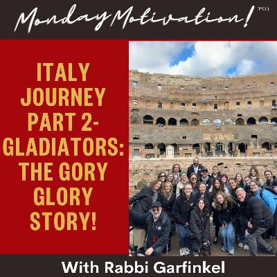 MM- "ITALY JOURNEY PART 2- GLADIATORS- THE GORY GLORY STORY!” Monday Motivation w.Rabbi Garfinkel 1-19-26