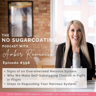 #598 Signs of an Overwhelmed Nervous System, Why We Make Self-Sabotaging Choices in Fight or Flight & Steps to Regulating Your Nervous System