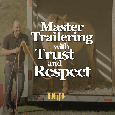 Dear Horse World, It’s Tik Maynard: Master Trailering with Trust and Respect