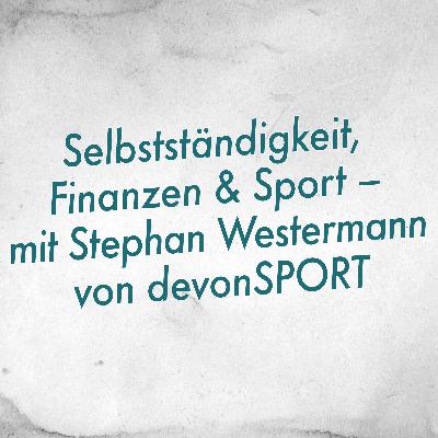 Selbstständigkeit, Finanzen & Sport – mit Stephan Westermann von devonSPORT