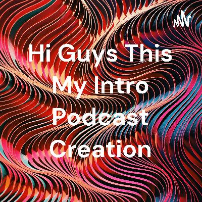Hi Guys This My Intro Podcast Creation (Trailer)
