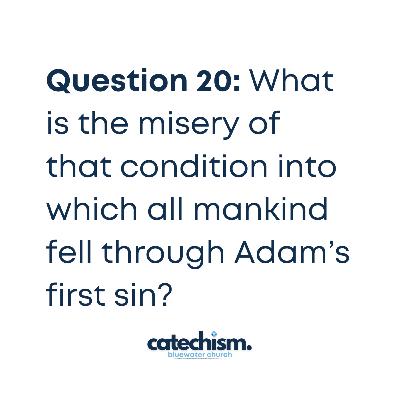 Q20 (PT.2): What is the misery of that condition into which all mankind fell through Adam’s first sin?