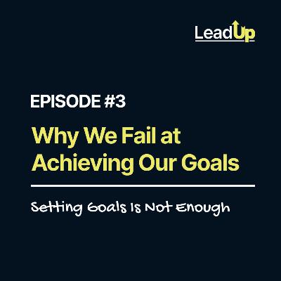 Why We Fail at Achieving Our Goals: Setting Goals Is Not Enough!