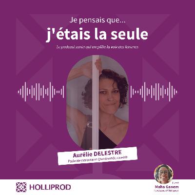 Aurélie DELESTRE - Pour ne plus être seule face à un corps modifié par l’endométriose et le cancer