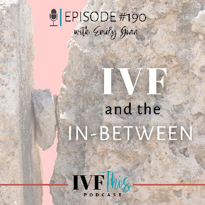 IVF This Podcast Episode 190:  IVF & The In-Between